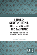 Between Constantinople, the Papacy, and the Caliphate: The Melkite Church in the Islamicate World, 634-969
