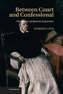Between Court and Confessional: The Politics of Spanish Inquisitors