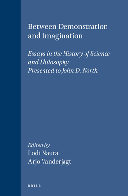 Between Demonstration and Imagination: Essays in the History of Science and Philosophy Presented to John D. North - Nauta, Lodi (Editor), and Vanderjagt, Arjo J (Editor)