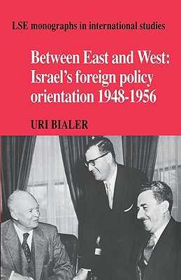 Between East and West: Israel's Foreign Policy Orientation 1948-1956 - Bialer, Uri