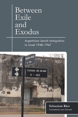 Between Exile and Exodus: Argentinian Jewish Immigration to Israel, 1948-1967 - Klor, Sebastian, and Schramm, Lenn (Translated by)