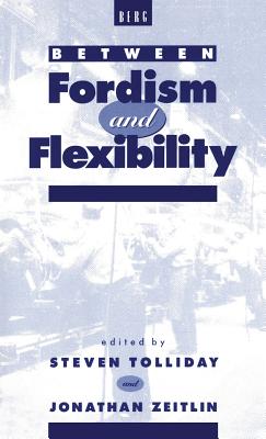 Between Fordism and Flexibility - Zeitlin, Jonathan (Editor), and Tolliday, Steven (Editor)