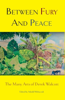 Between Fury And Peace: The Many Arts of Derek Walcott - Melnyczuk, Askold (Editor)