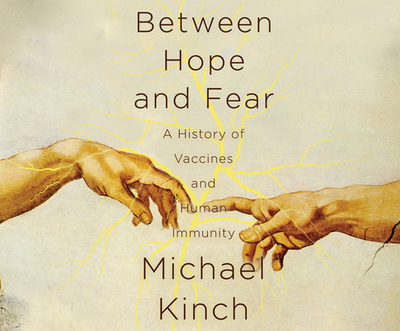 Between Hope and Fear: A History of Vaccines and Human Immunity - Kinch, Michael, and Foster, Mel (Read by)