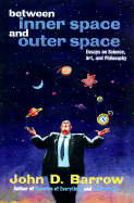 Between Inner Space and Outer Space: Essays on Science, Art, and Philosophy - Barrow, John D