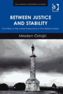 Between Justice and Stability: The Politics of War Crimes Prosecutions in Post-Milosevic Serbia