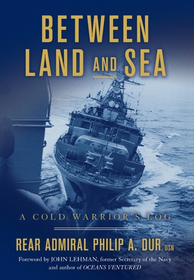 Between Land and Sea: A Cold Warrior's Log - Dur, Rear Admiral Philip a