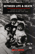 Between Life & Death: History of Jewish Life in Wartime Poland 1939-1944