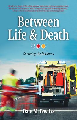 Between Life & Death: Surviving the Darkness - Bayliss, Dale M