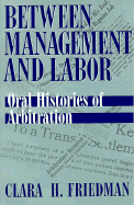 Between Management and Labor: Oral Histories of Arbitration