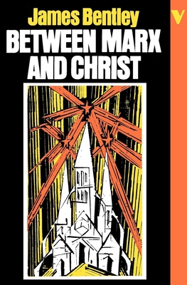 Between Marx and Christ: The Dialogue in German-Speaking Europe, 1870-1970 - Bentley, James