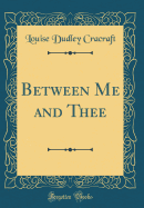 Between Me and Thee (Classic Reprint)