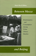 Between Mecca and Beijing: Modernization and Consumption Among Urban Chinese Muslims