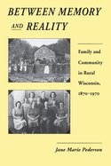 Between Memory and Reality: Family and Community in Rural Wisconsin, 1870-1970