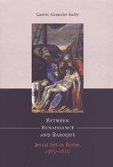 Between Renaissance and Baroque: Jesuit Art in Rome, 1565-1610