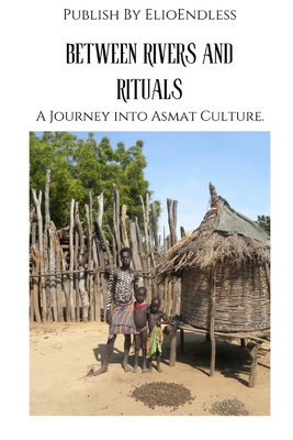 Between Rivers and Rituals: A Journey into Asmat Culture - Elio