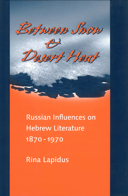 Between Snow and Desert Heat: Russian Influences on Hebrew Literature, 1870-1970 - Lapidus, Rina R.