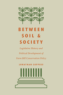 Between Soil and Society: Legislative History and Political Development of Farm Bill Conservation Policy