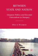 Between State and Nation: Diaspora Politics and Kin-State Nationalism in Hungary