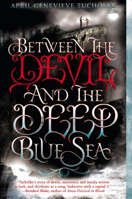 Between the Devil and the Deep Blue Sea - Tucholke, April Genevieve