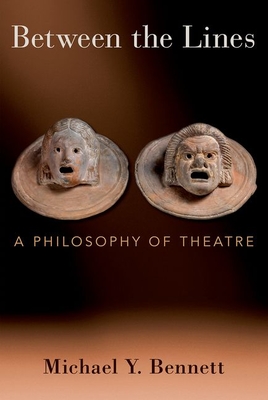 Between the Lines: A Philosophy of Theatre - Bennett, Michael Y