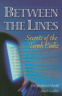 Between the Lines: Secrets of the Torah Codes - Wolf, Robert, and Gallis, Joel