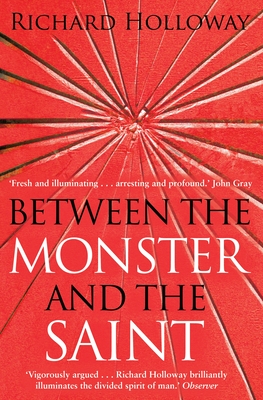 Between the Monster and the Saint: Reflections on the Human Condition - Holloway, Richard
