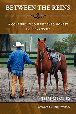 Between the Reins - Moates, Tom, and Whitney, Harry (Foreword by), and Legg, Chris (Designer)