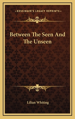 Between the Seen and the Unseen - Whiting, Lilian