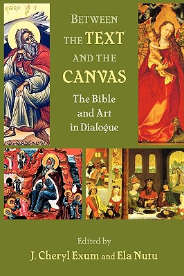 Between the Text and the Canvas: The Bible and Art in Dialogue - Exum, J Cheryl (Editor), and Nutu, Ela (Editor)