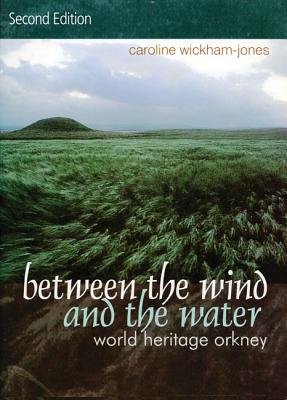 Between the Wind and the Water: World Heritage Orkney - Wickham-Jones, Caroline