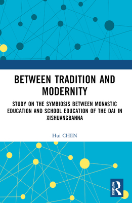 Between Tradition and Modernity: Study on the Symbiosis Between Monastic Education and School Education of the Dai in Xishuangbanna - Chen, Hui