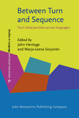 Between Turn and Sequence: Turn-Initial Particles Across Languages - Heritage, John (Editor), and Sorjonen, Marja-Leena (Editor)