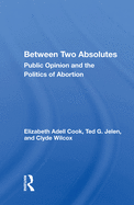Between Two Absolutes: Public Opinion and the Politics of Abortion