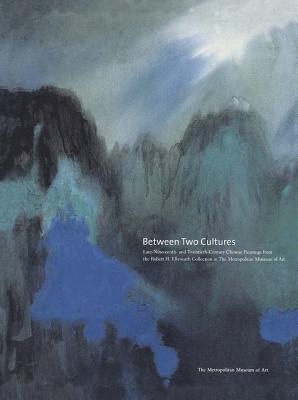 Between Two Cultures: Late Nineteenth- And Twentieth-Century Chinese Paintings from the Robert H. Ellsworth Collection in the Metropolitan Museum of Art - Fong, Wen C