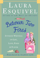 Between Two Fires: Intimate Writings on Life, Love, Food, and Flavor