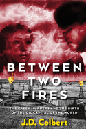 Between Two Fires; The Creek Murders and the Birth of the Oil Capital of the World