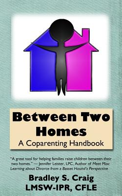 Between Two Homes: A Coparenting Handbook - Craig, Bradley S