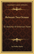 Between Two Oceans: Or Sketches of American Travel