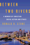 Between Two Rivers: A Memoir of Christian Social Action and Ethics