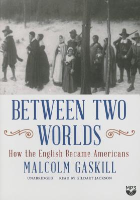 Between Two Worlds: How the English Became Americans - Gaskill, Malcolm, and Jackson, Gildart (Read by)