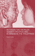 Between Two Worlds: Society, Politics, and Business in the Philippines