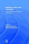 Between Union and Liberation: Women Artists in South Africa 1910-1994
