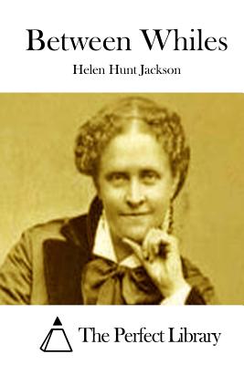 Between Whiles - The Perfect Library (Editor), and Jackson, Helen Hunt