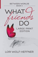 Between Worlds 4: What Friends Do (large print)
