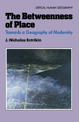 Betweenness of Place: Towards a Geography of Modernity - Entrikin, J. Nicholas