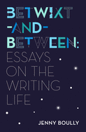 Betwixt-And-Between: Essays on the Writing Life