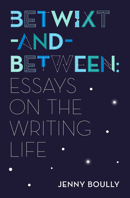 Betwixt-And-Between: Essays on the Writing Life - Boully, Jenny