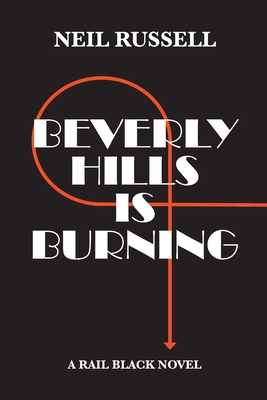 Beverly Hills is Burning: A Rail Black Novel - Russell, Neil