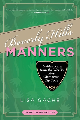 Beverly Hills Manners: Golden Rules from the World's Most Glamorous Zip Code - Gache, Lisa